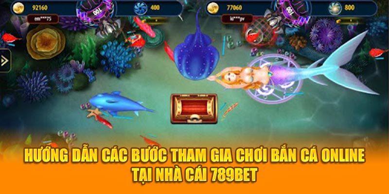 Hướng dẫn các bước tham gia chơi bắn cá online tại nhà cái 789BET 