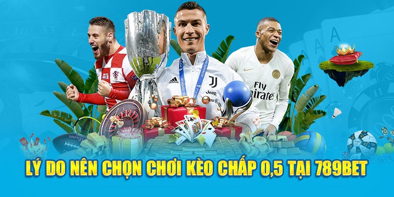 Lý do nên chọn chơi kèo chấp 0.5 tại 789bet