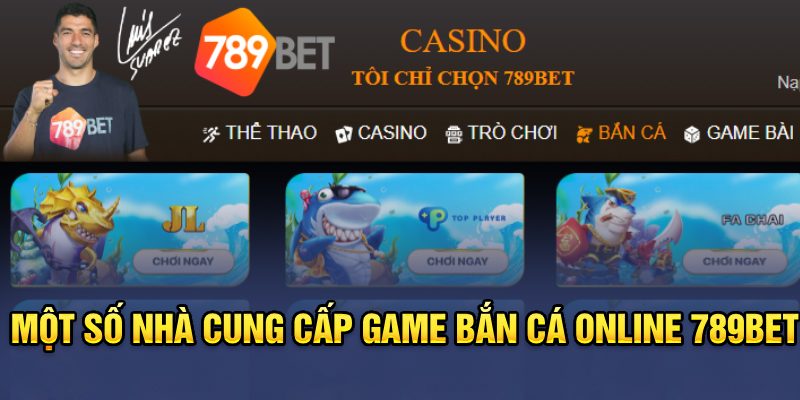 Một số nhà cung cấp game Bắn cá online 789BET