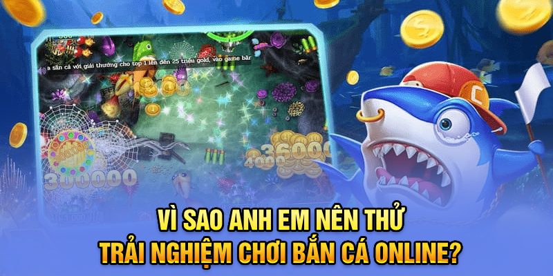 Vì sao anh em nên thẻ trải nghiệm chơi bắn cá online? 